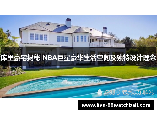 库里豪宅揭秘 NBA巨星豪华生活空间及独特设计理念